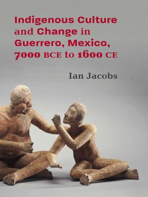 cover image of Indigenous Culture and Change in Guerrero, Mexico, 7000 BCE to 1600 CE